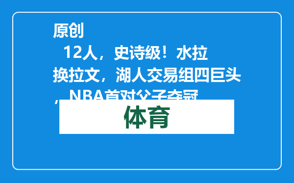 原创            12人，史诗级！水拉换拉文，湖人交易组四巨头，NBA首对父子夺冠