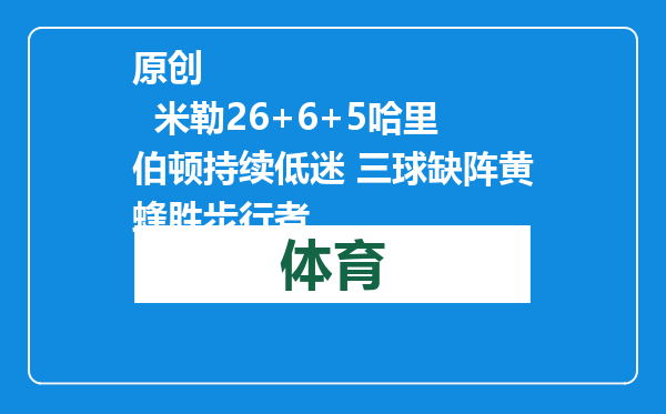 原创            米勒26+6+5哈里伯顿持续低迷 三球缺阵黄蜂胜步行者