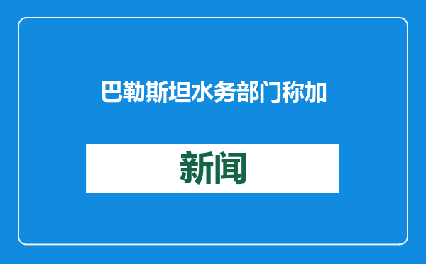 巴勒斯坦水务部门称加沙海水淡化厂损毁率超90%