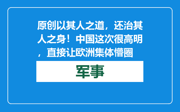 原创            以其人之道，还治其人之身！中国这次很高明，直接让欧洲集体懵圈