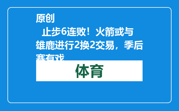原创            止步6连败！火箭或与雄鹿进行2换2交易，季后赛有戏