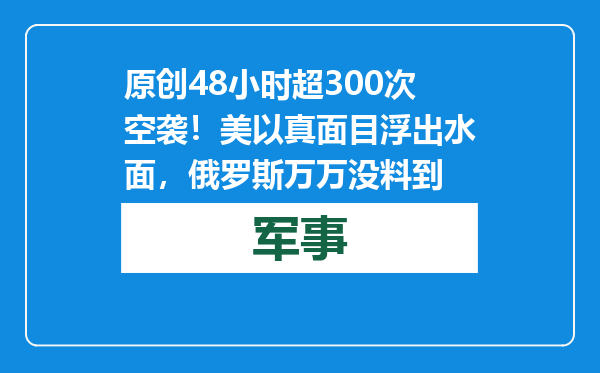 原创            48小时超300次空袭！美以真面目浮出水面，俄罗斯万万没料到