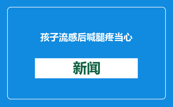 孩子流感后喊腿疼当心这种病