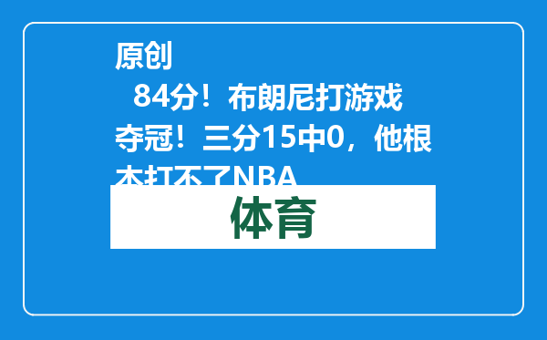 原创            84分！布朗尼打游戏夺冠！三分15中0，他根本打不了NBA
