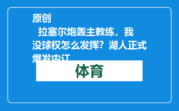 原创            拉塞尔炮轰主教练，我没球权怎么发挥？湖人正式爆发内讧