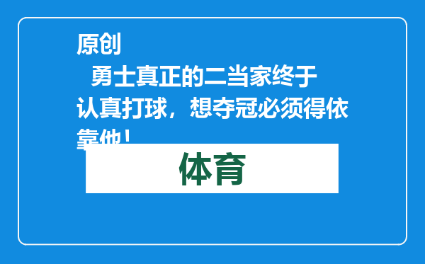 原创            勇士真正的二当家终于认真打球，想夺冠必须得依靠他！