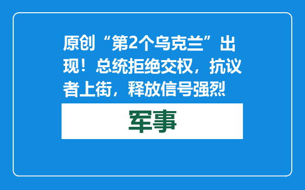 原创            “第2个乌克兰”出现！总统拒绝交权，抗议者上街，释放信号强烈