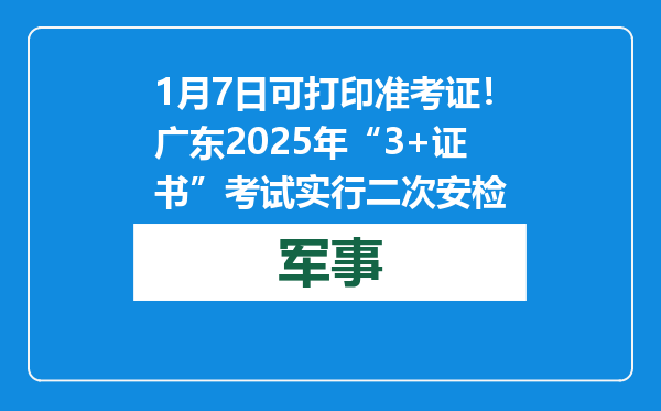 1月7日可打印准考证！广东2025年“3+证书”考试实行二次安检