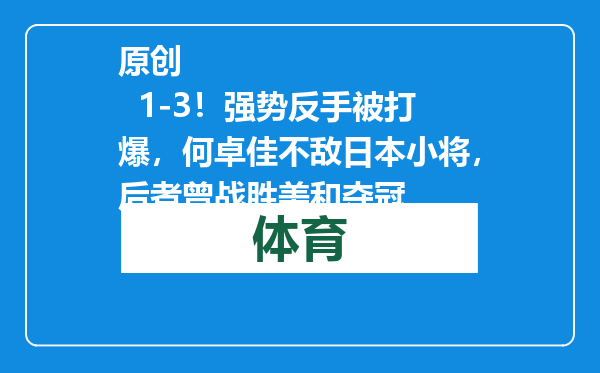 原创            1-3！强势反手被打爆，何卓佳不敌日本小将，后者曾战胜美和夺冠