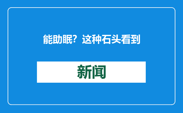 能助眠？ 这种石头看到要快扔掉！ 戴一天辐射量相当于做上百次胸片！