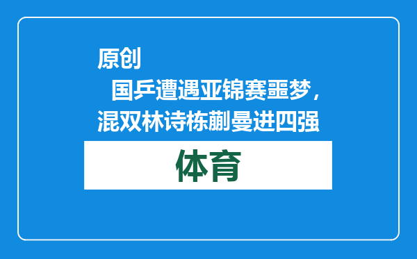 原创            国乒遭遇亚锦赛噩梦，混双林诗栋蒯曼进四强