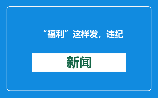 “福利”这样发，违纪了（监督哨）
