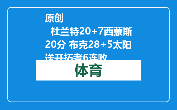 原创            杜兰特20+7西蒙斯20分 布克28+5太阳送开拓者6连败