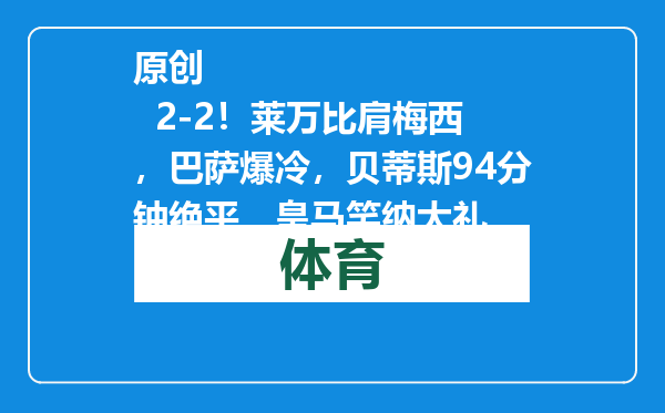 原创            2-2！莱万比肩梅西，巴萨爆冷，贝蒂斯94分钟绝平，皇马笑纳大礼