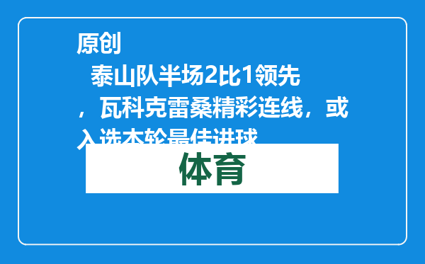 原创            泰山队半场2比1领先，瓦科克雷桑精彩连线，或入选本轮最佳进球