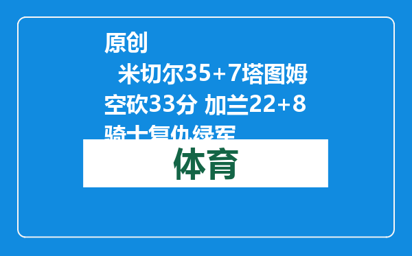 原创            米切尔35+7塔图姆空砍33分 加兰22+8骑士复仇绿军