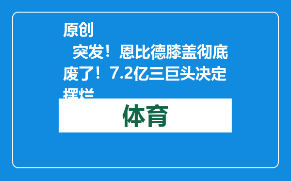 原创            突发！恩比德膝盖彻底废了！7.2亿三巨头决定摆烂