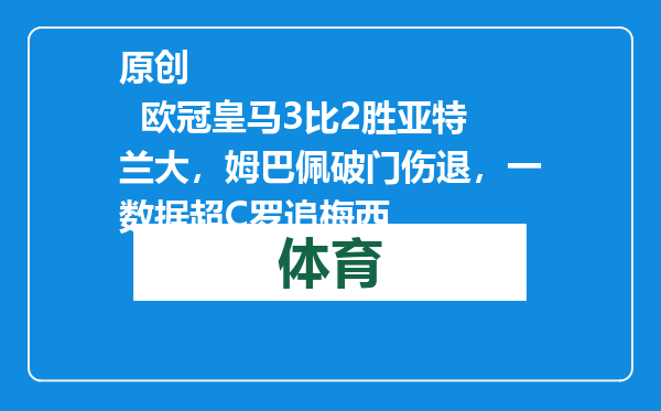 原创            欧冠皇马3比2胜亚特兰大，姆巴佩破门伤退，一数据超C罗追梅西