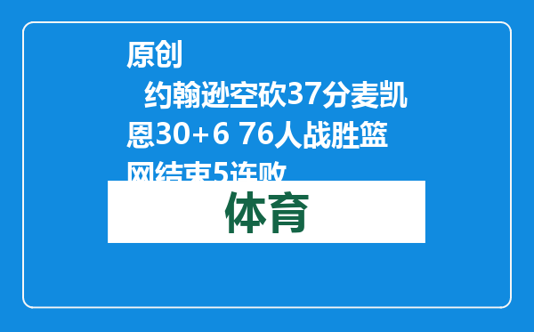 原创            约翰逊空砍37分麦凯恩30+6 76人战胜篮网结束5连败