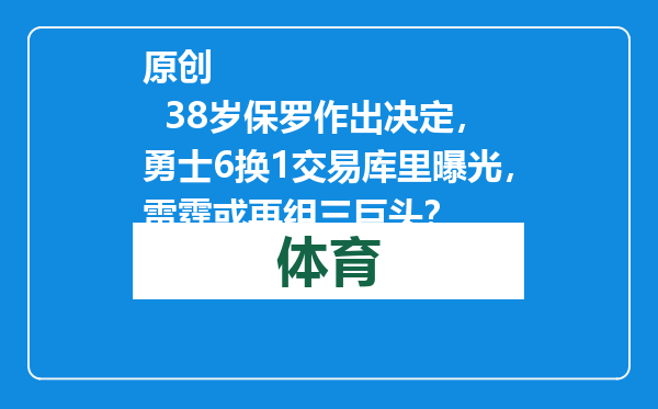 原创            38岁保罗作出决定，勇士6换1交易库里曝光，雷霆或再组三巨头？