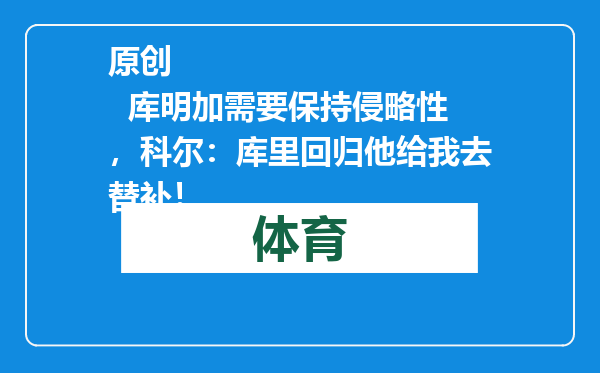 原创            库明加需要保持侵略性，科尔：库里回归他给我去替补！