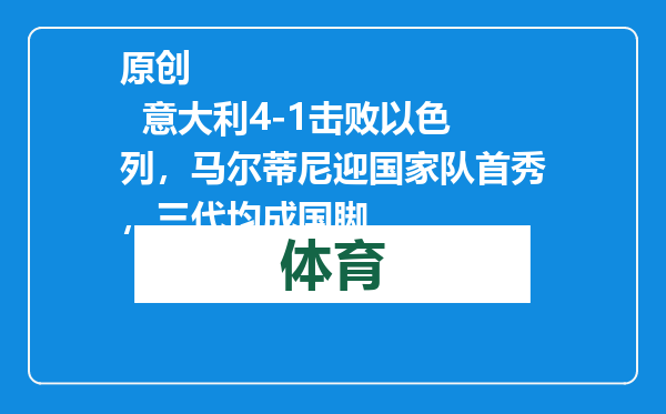 原创            意大利4-1击败以色列，马尔蒂尼迎国家队首秀，三代均成国脚