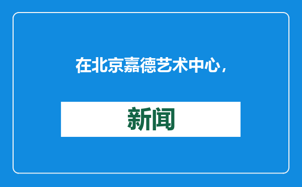在北京嘉德艺术中心，了解比利时当代艺术的非凡魅力