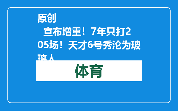 原创            宣布增重！7年只打205场！天才6号秀沦为玻璃人