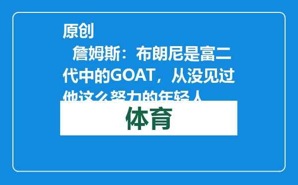 原创            詹姆斯：布朗尼是富二代中的GOAT，从没见过他这么努力的年轻人