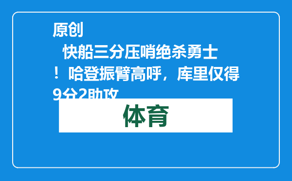 原创            快船三分压哨绝杀勇士！哈登振臂高呼，库里仅得9分2助攻