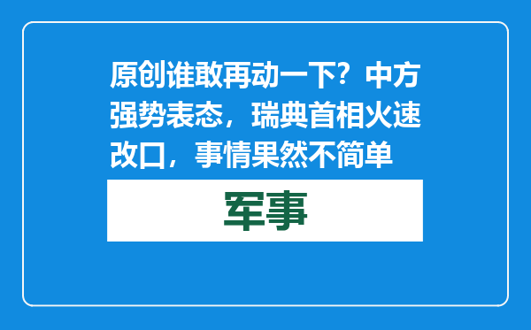 原创            谁敢再动一下？中方强势表态，瑞典首相火速改口，事情果然不简单