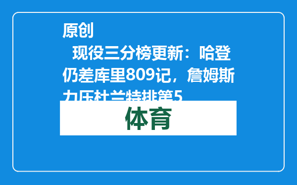 原创            现役三分榜更新：哈登仍差库里809记，詹姆斯力压杜兰特排第5