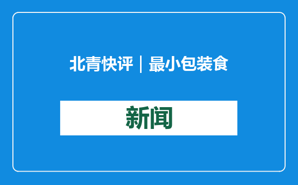 北青快评｜最小包装食品也应统一标注生产日期
