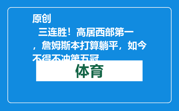 原创            三连胜！高居西部第一，詹姆斯本打算躺平，如今不得不冲第五冠