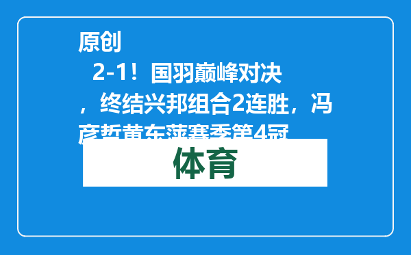 原创            2-1！国羽巅峰对决，终结兴邦组合2连胜，冯彦哲黄东萍赛季第4冠