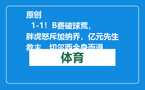 原创            1-1！B费破球荒，胖虎怒斥加纳乔，亿元先生救主，切尔西全身而退