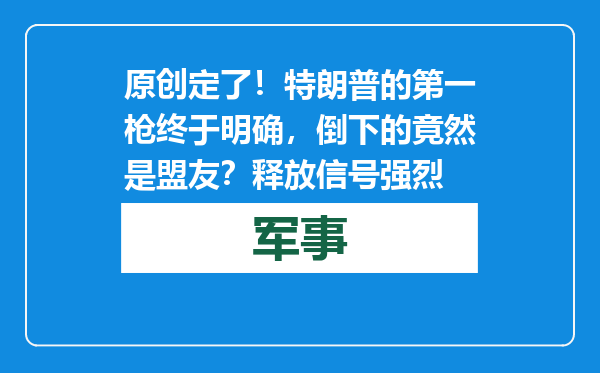 原创            定了！特朗普的第一枪终于明确，倒下的竟然是盟友？释放信号强烈