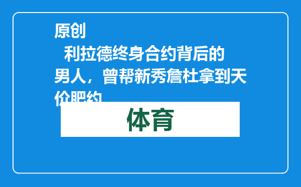 原创            利拉德终身合约背后的男人，曾帮新秀詹杜拿到天价肥约