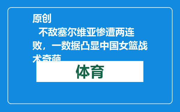 原创            不敌塞尔维亚惨遭两连败，一数据凸显中国女篮战术奇葩