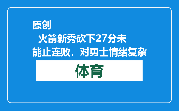 原创            火箭新秀砍下27分未能止连败，对勇士情绪复杂