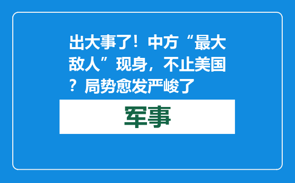 出大事了！中方“最大敌人”现身，不止美国？局势愈发严峻了