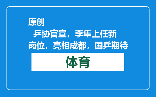 原创            乒协官宣，李隼上任新岗位，亮相成都，国乒期待