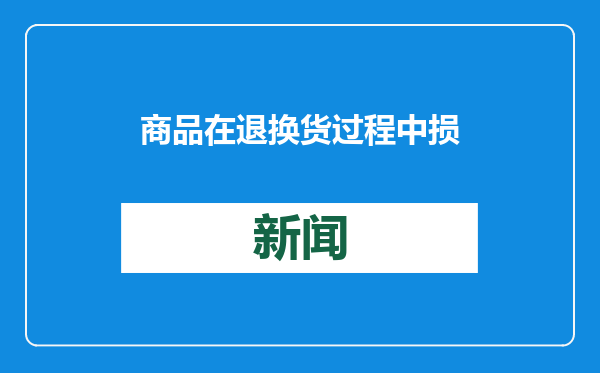 商品在退换货过程中损坏，消费者起诉快递公司索赔被法院驳回