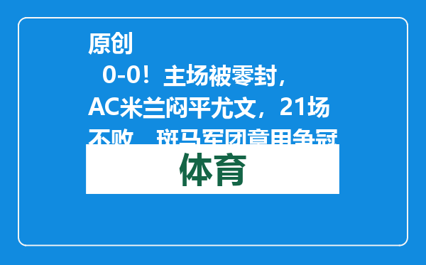 原创            0-0！主场被零封，AC米兰闷平尤文，21场不败，斑马军团意甲争冠