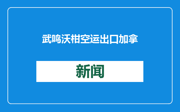 武鸣沃柑空运出口加拿大