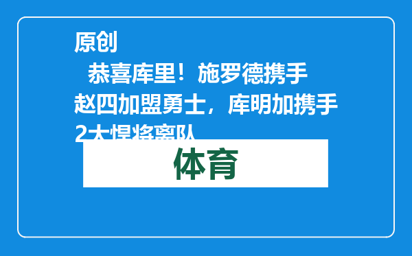 原创            恭喜库里！施罗德携手赵四加盟勇士，库明加携手2大悍将离队