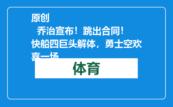 原创            乔治宣布！跳出合同！快船四巨头解体，勇士空欢喜一场