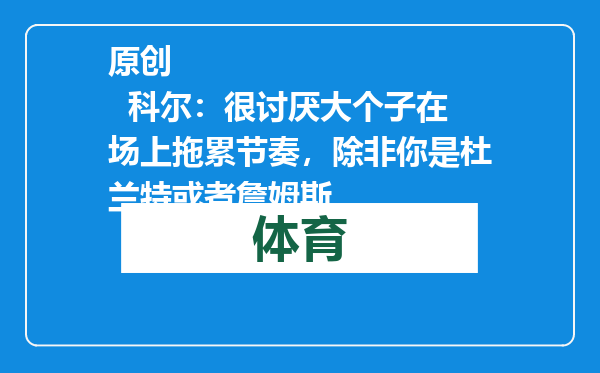 原创            科尔：很讨厌大个子在场上拖累节奏，除非你是杜兰特或者詹姆斯