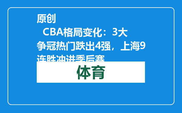 原创            CBA格局变化：3大争冠热门跌出4强，上海9连胜冲进季后赛