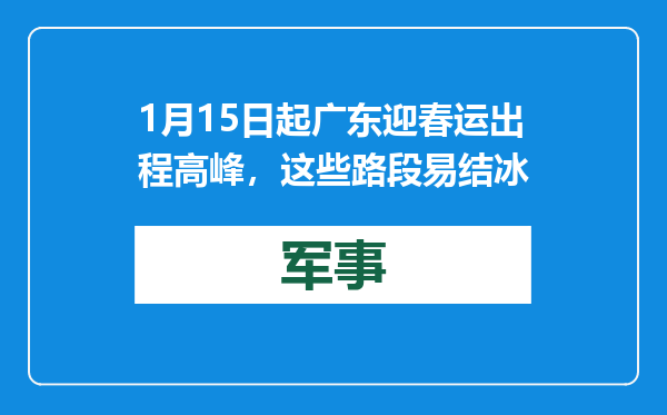 1月15日起广东迎春运出程高峰，这些路段易结冰